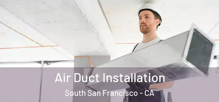 Air Duct Installation South San Francisco - CA