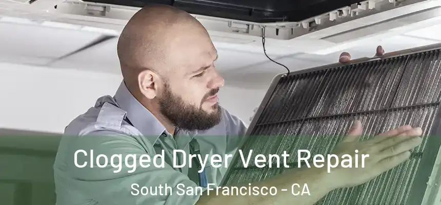 Clogged Dryer Vent Repair South San Francisco - CA