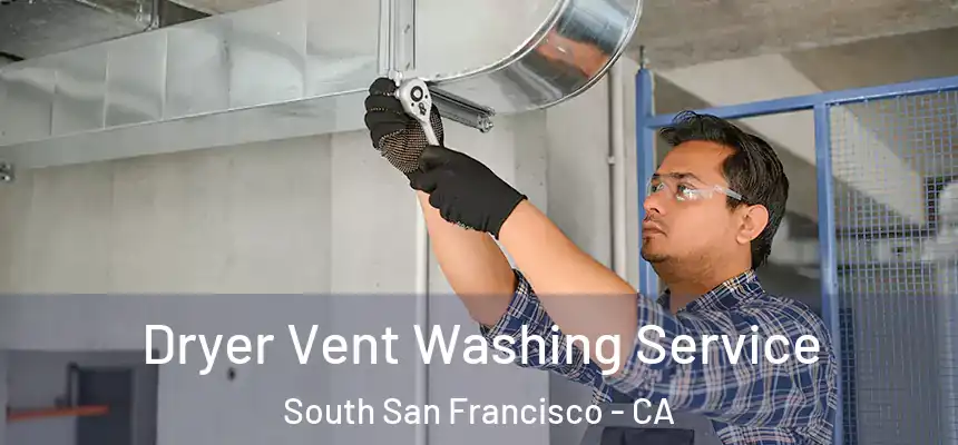 Dryer Vent Washing Service South San Francisco - CA
