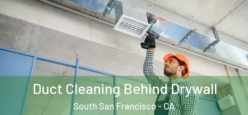 Duct Cleaning Behind Drywall South San Francisco - CA