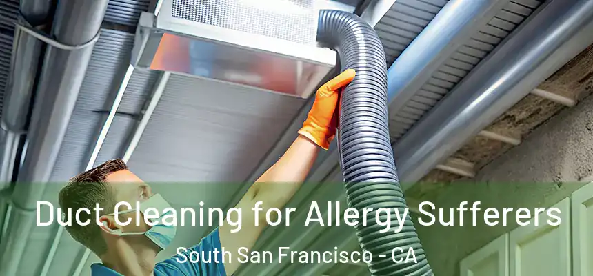  Duct Cleaning for Allergy Sufferers South San Francisco - CA