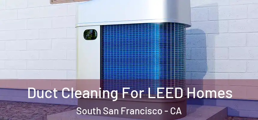 Duct Cleaning For LEED Homes South San Francisco - CA