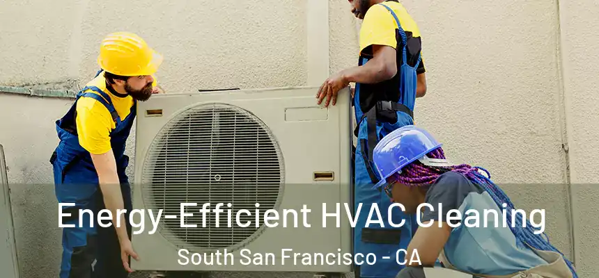  Energy-Efficient HVAC Cleaning South San Francisco - CA