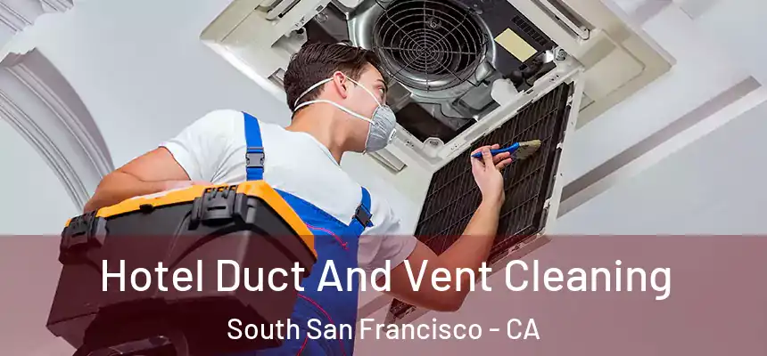Hotel Duct And Vent Cleaning South San Francisco - CA