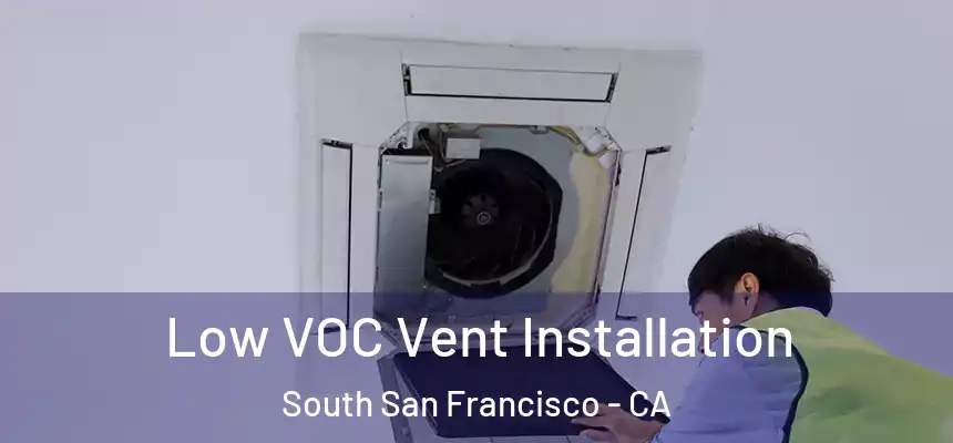 Low VOC Vent Installation South San Francisco - CA
