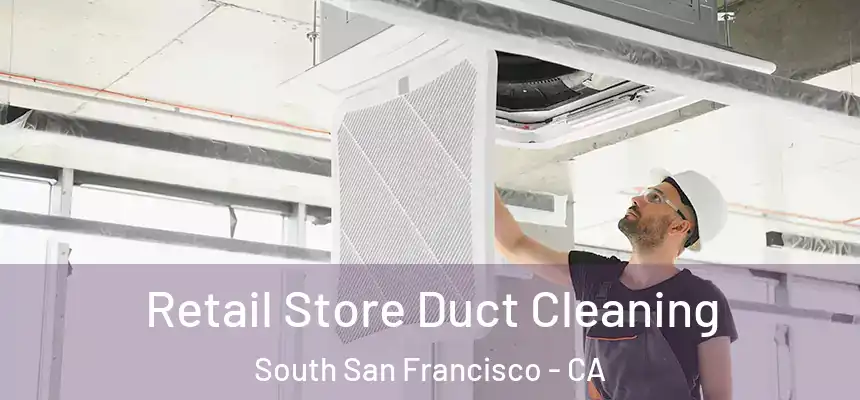 Retail Store Duct Cleaning South San Francisco - CA