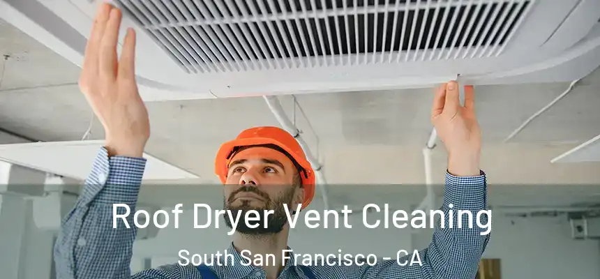 Roof Dryer Vent Cleaning South San Francisco - CA
