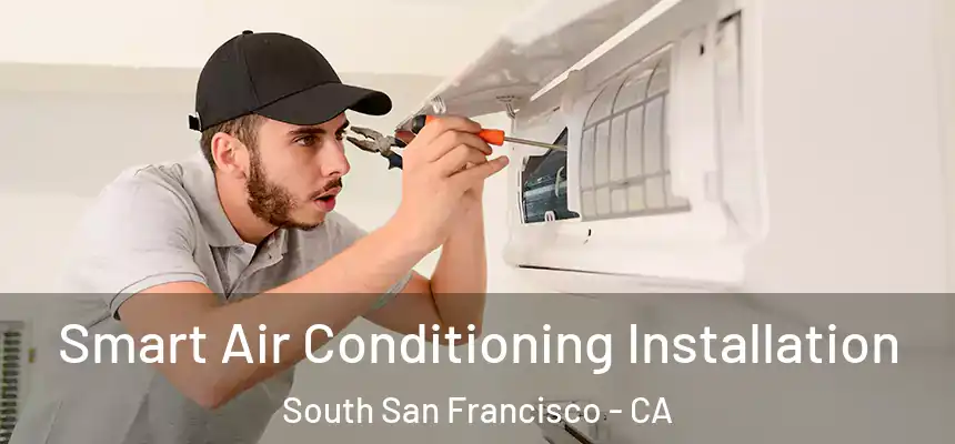 Smart Air Conditioning Installation South San Francisco - CA