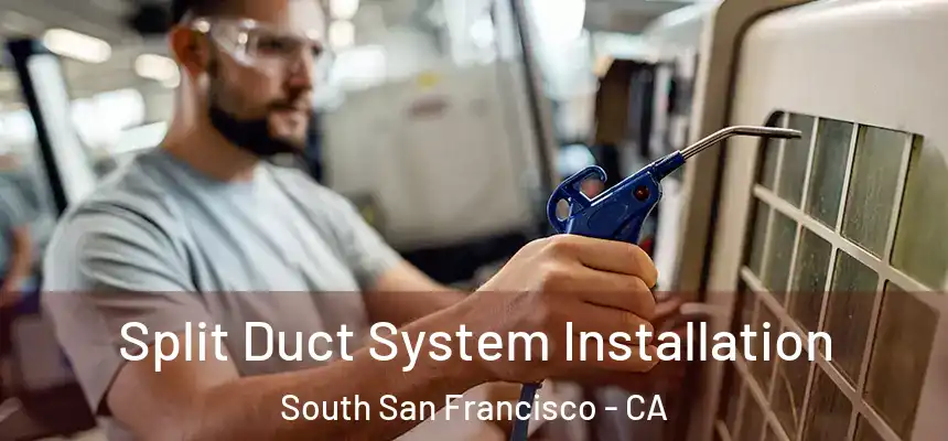 Split Duct System Installation South San Francisco - CA