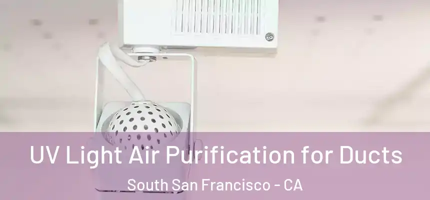 UV Light Air Purification for Ducts South San Francisco - CA