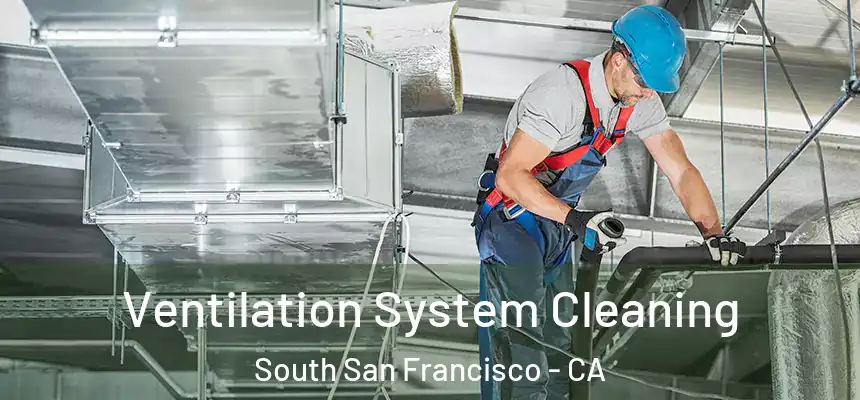  Ventilation System Cleaning South San Francisco - CA