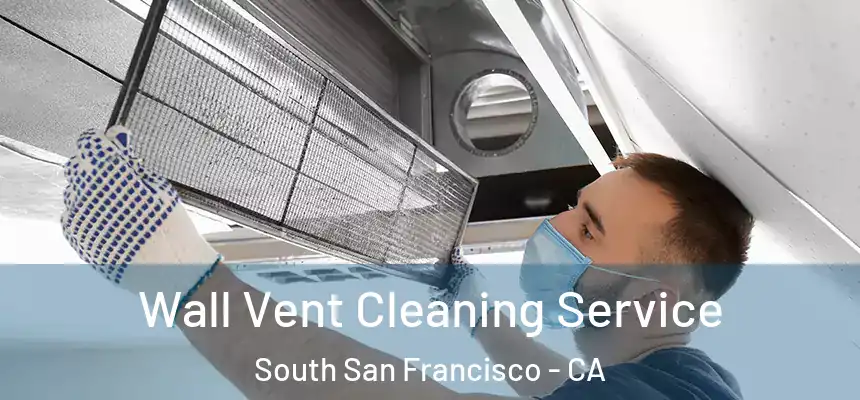 Wall Vent Cleaning Service South San Francisco - CA