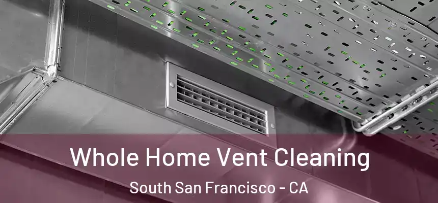 Whole Home Vent Cleaning South San Francisco - CA